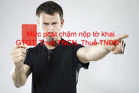 Mức phạt chậm nộp tờ khai thuế GTGT, Thuế TNCN, Thuế TNDN