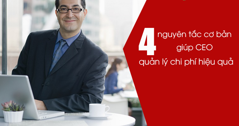 4 nguyên tắc cơ bản giúp chủ doanh nghiệp quản lý chi phí hiệu quả