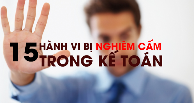 15 hành vi bị nghiêm cấm trong kế toán