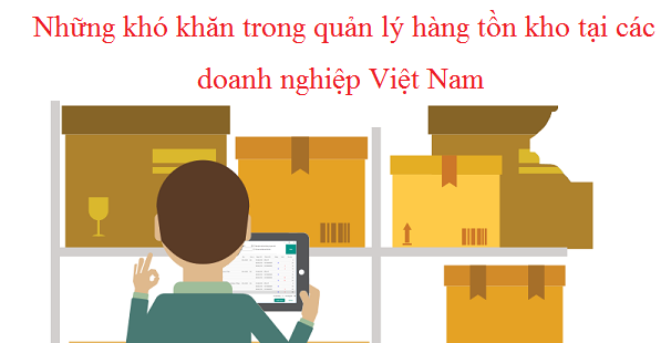 Những khó khăn trong quản lý hàng tồn kho tại các doanh nghiệp Việt Nam