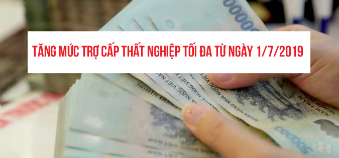 Tăng mức trợ cấp thất nghiệp tối đa từ ngày 1/7/2019